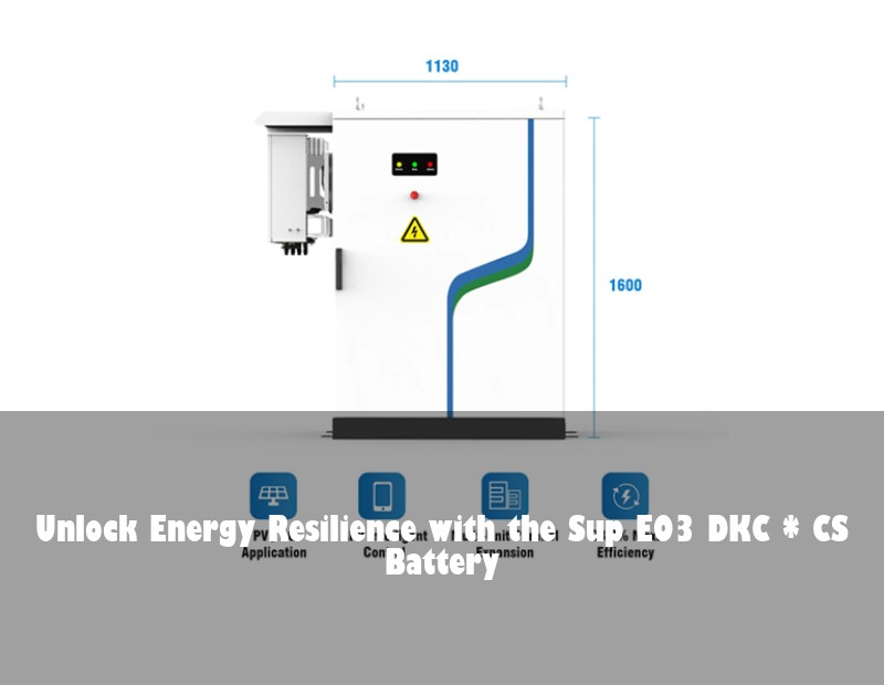 Unlock Energy Resilience with the Sup E03 DKC * CS Battery | Huijue Solar