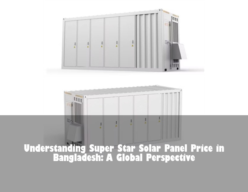Understanding Super Star Solar Panel Price in Bangladesh: A Global Perspective