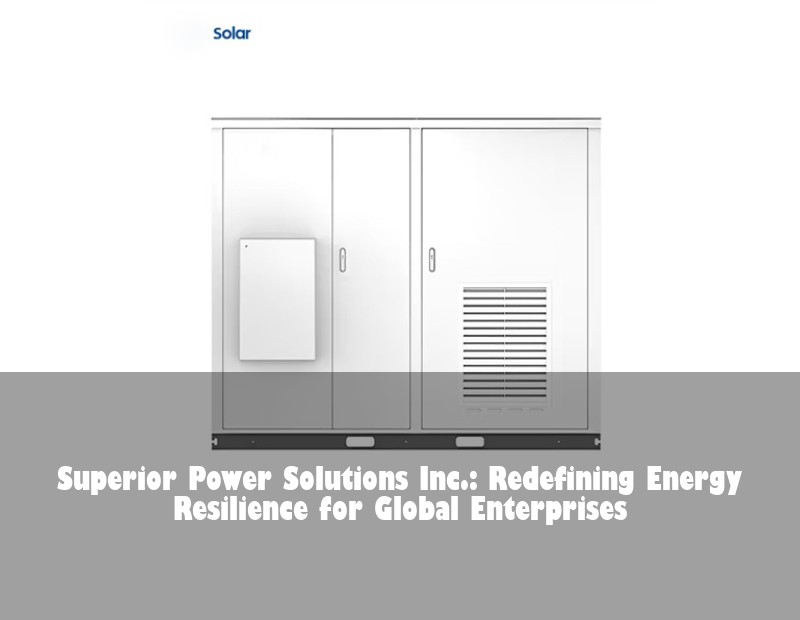 Superior Power Solutions Inc.: Redefining Energy Resilience for Global Enterprises | Huijue Solar