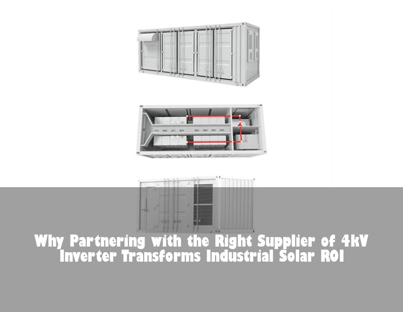 Why Partnering with the Right Supplier of 4kV Inverter Transforms Industrial Solar ROI