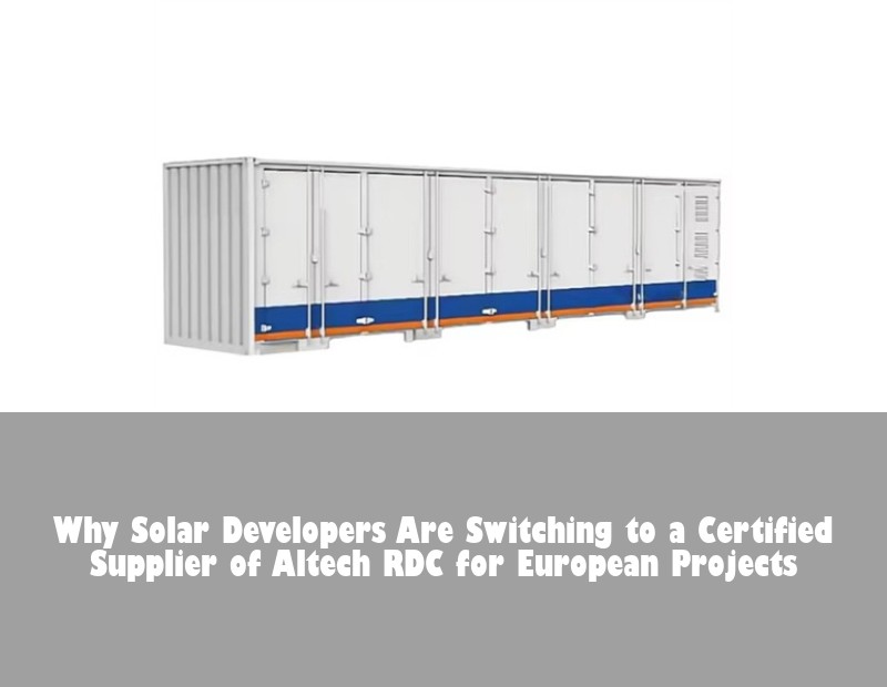 Why Solar Developers Are Switching to a Certified Supplier of Altech RDC for European Projects