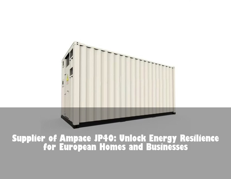 Supplier of Ampace JP40: Unlock Energy Resilience for European Homes and Businesses