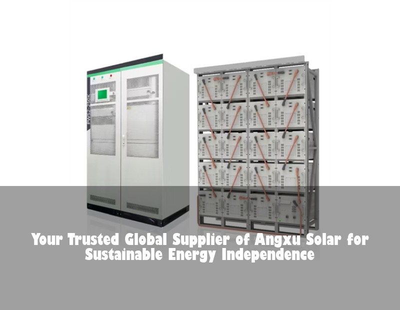 Your Trusted Global Supplier of Angxu Solar for Sustainable Energy Independence