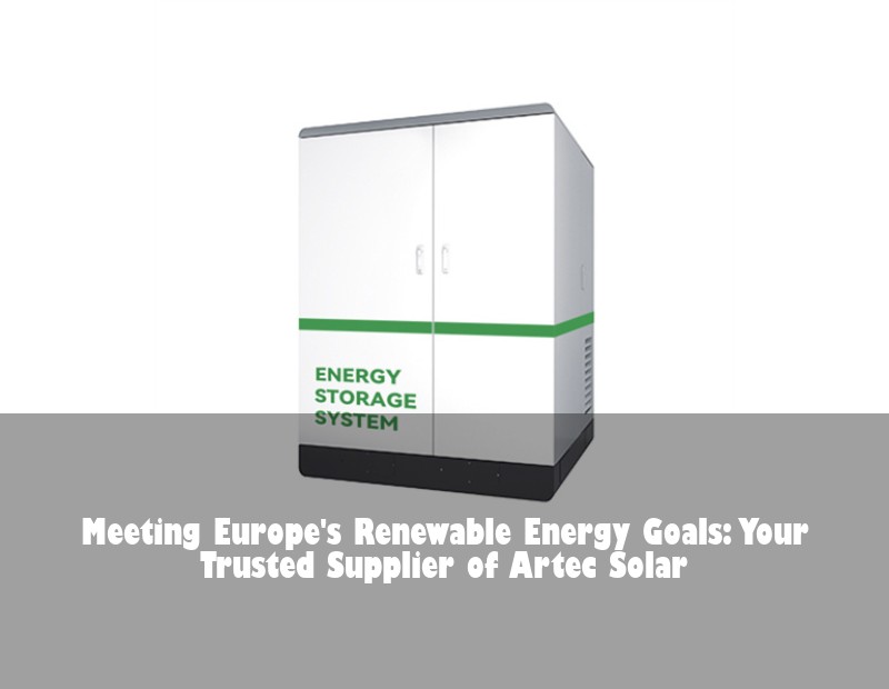 Meeting Europe's Renewable Energy Goals: Your Trusted Supplier of Artec Solar