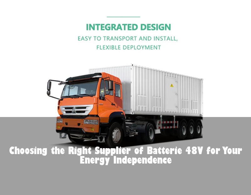 Choosing the Right Supplier of Batterie 48V for Your Energy Independence