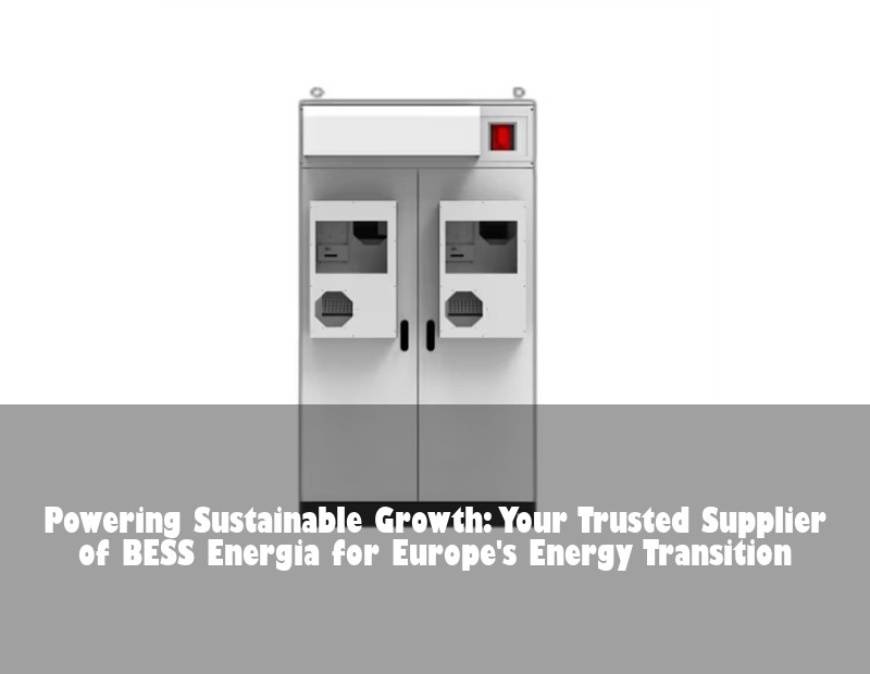 Powering Sustainable Growth: Your Trusted Supplier of BESS Energia for Europe's Energy Transition | Huijue Solar