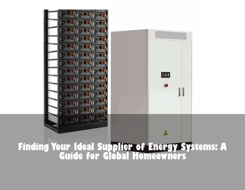 Finding Your Ideal Supplier of Energy Systems: A Guide for Global Homeowners | Huijue Solar