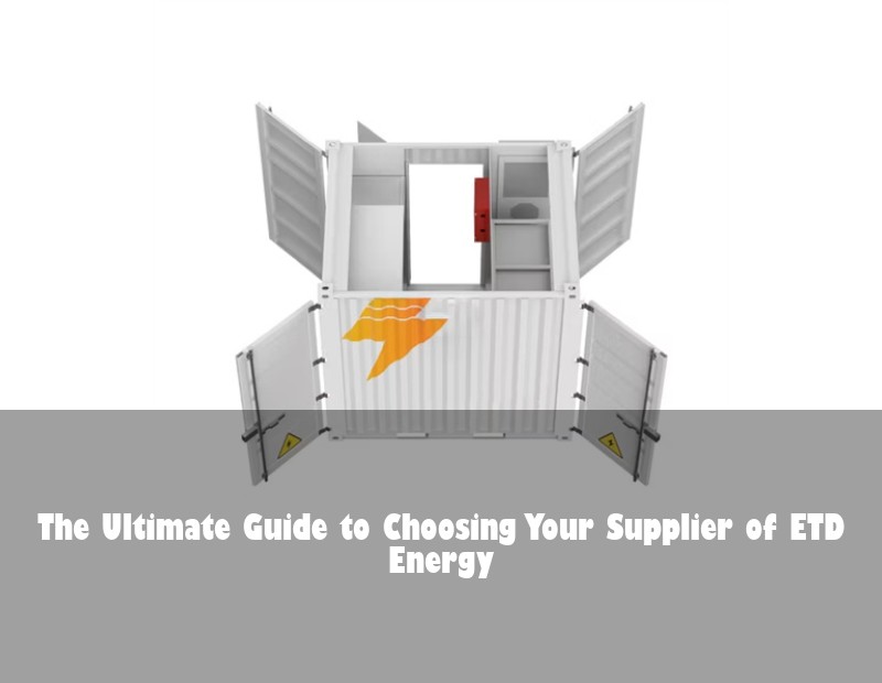 The Ultimate Guide to Choosing Your Supplier of ETD Energy | Huijue Solar