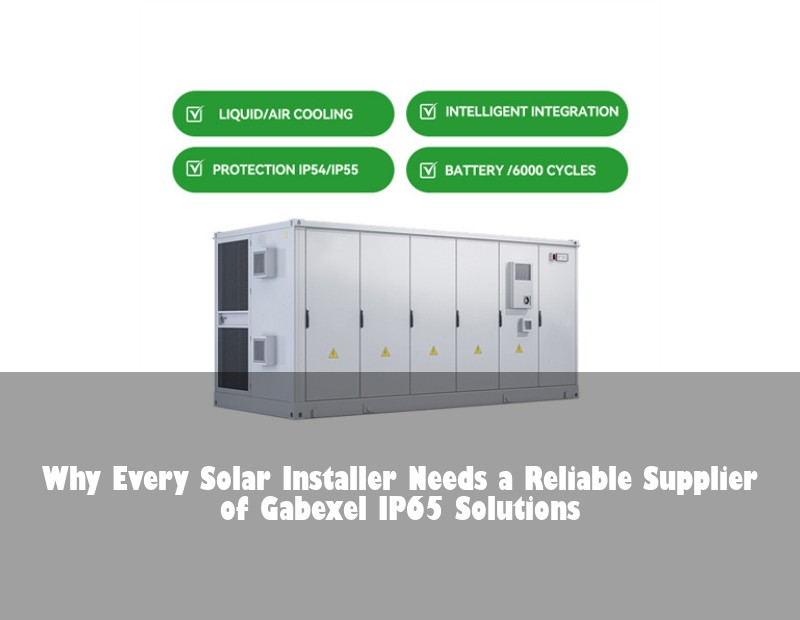 Why Every Solar Installer Needs a Reliable Supplier of Gabexel IP65 Solutions