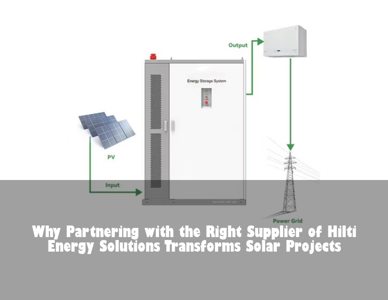 Why Partnering with the Right Supplier of Hilti Energy Solutions Transforms Solar Projects