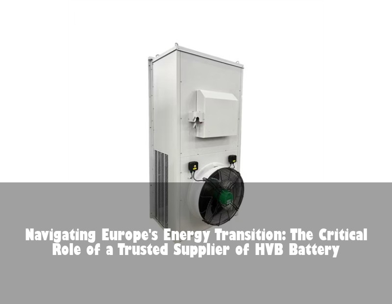 Navigating Europe's Energy Transition: The Critical Role of a Trusted Supplier of HVB Battery | Huijue Solar