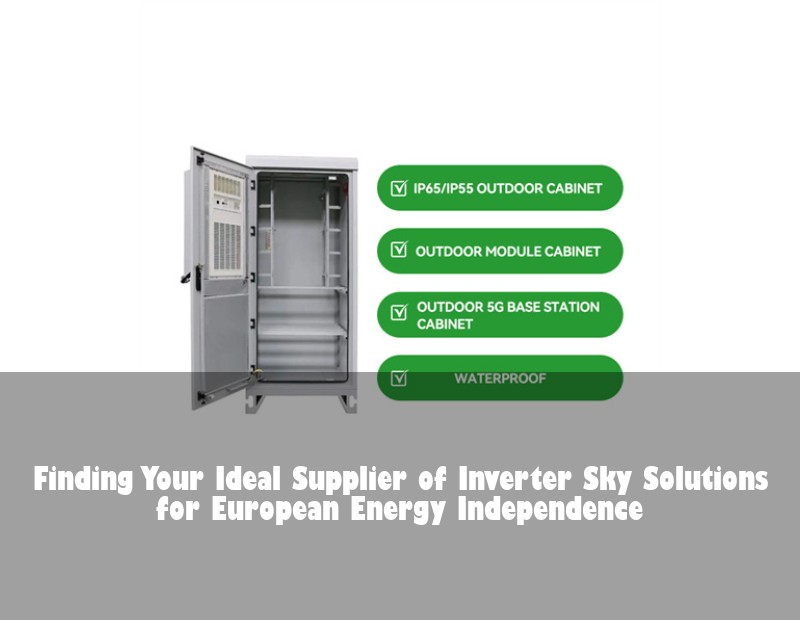 Finding Your Ideal Supplier of Inverter Sky Solutions for European Energy Independence
