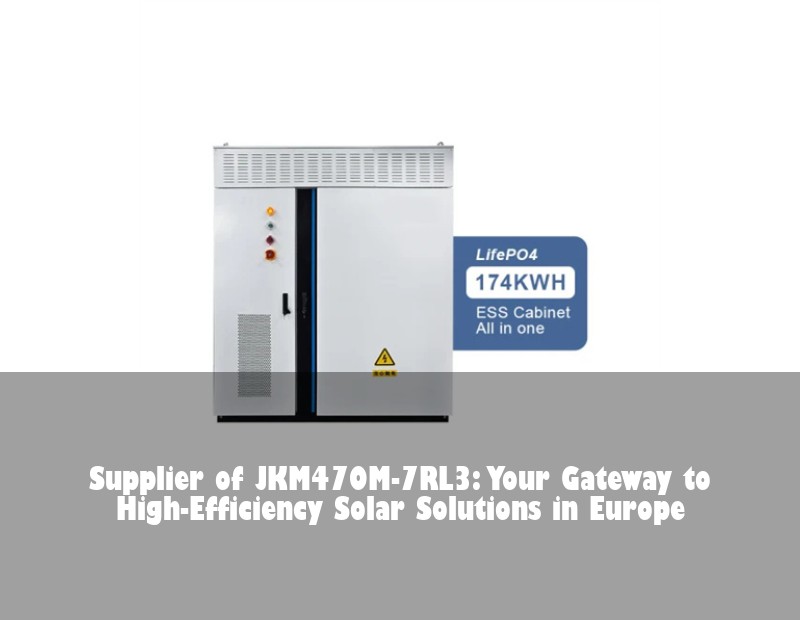 Supplier of JKM470M-7RL3: Your Gateway to High-Efficiency Solar Solutions in Europe | Huijue Solar