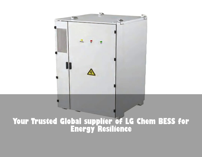 Your Trusted Global supplier of LG Chem BESS for Energy Resilience