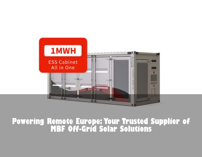 Powering Remote Europe: Your Trusted Supplier of MBF Off-Grid Solar Solutions