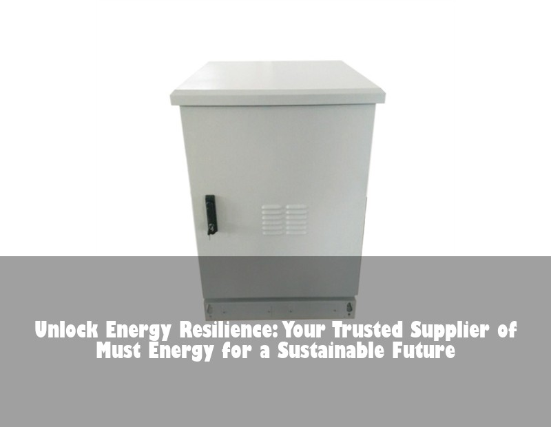 Unlock Energy Resilience: Your Trusted Supplier of Must Energy for a Sustainable Future