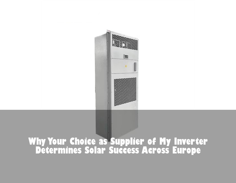 Why Your Choice as Supplier of My Inverter Determines Solar Success Across Europe | Huijue Solar
