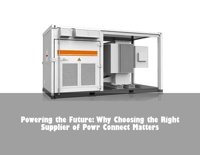 Powering the Future: Why Choosing the Right Supplier of Powr Connect Matters