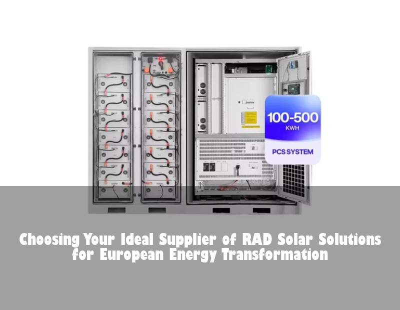 Choosing Your Ideal Supplier of RAD Solar Solutions for European Energy Transformation