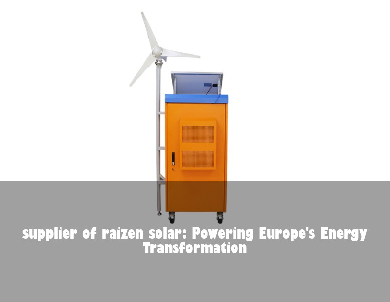 supplier of raizen solar: Powering Europe's Energy Transformation | Huijue Solar