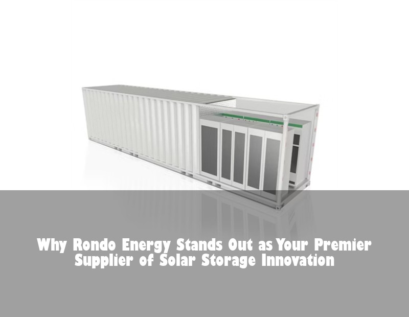 Why Rondo Energy Stands Out as Your Premier Supplier of Solar Storage Innovation