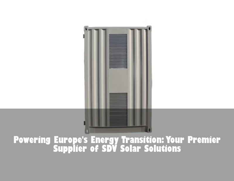Powering Europe's Energy Transition: Your Premier Supplier of SDV Solar Solutions