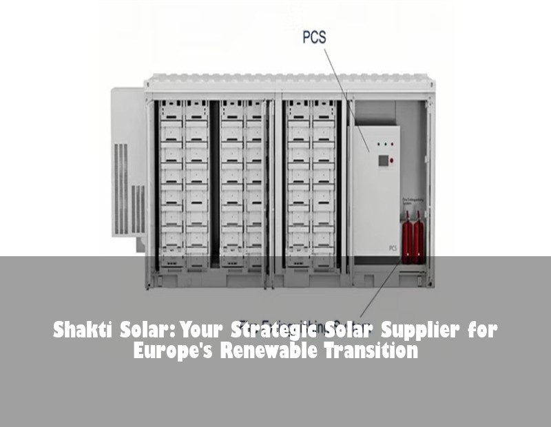Shakti Solar: Your Strategic Solar Supplier for Europe's Renewable Transition