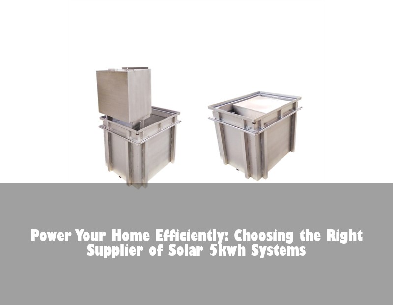Power Your Home Efficiently: Choosing the Right Supplier of Solar 5kwh Systems