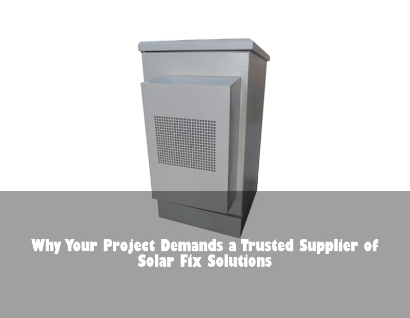 Why Your Project Demands a Trusted Supplier of Solar Fix Solutions