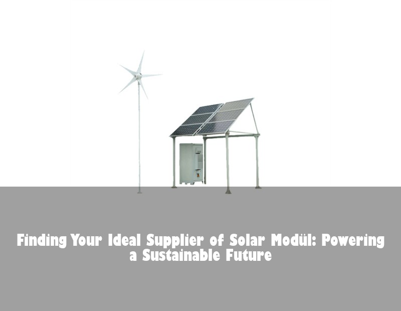 Finding Your Ideal Supplier of Solar Modül: Powering a Sustainable Future