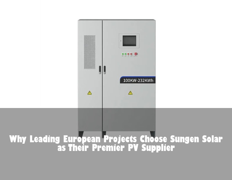 Why Leading European Projects Choose Sungen Solar as Their Premier PV Supplier