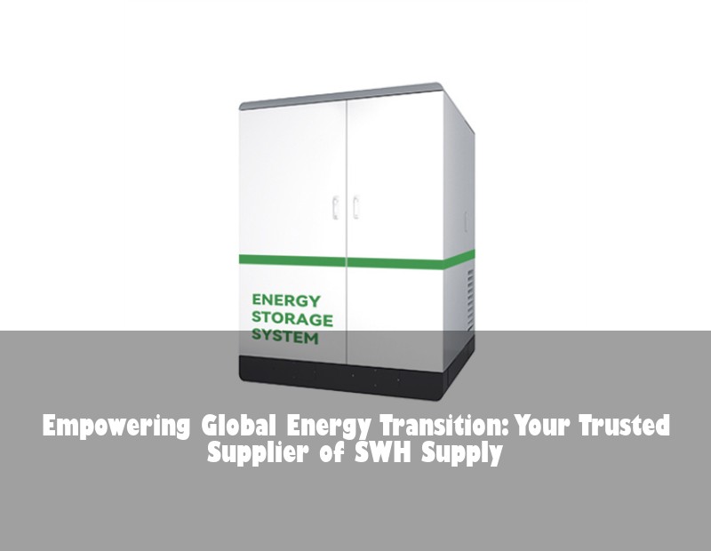 Empowering Global Energy Transition: Your Trusted Supplier of SWH Supply