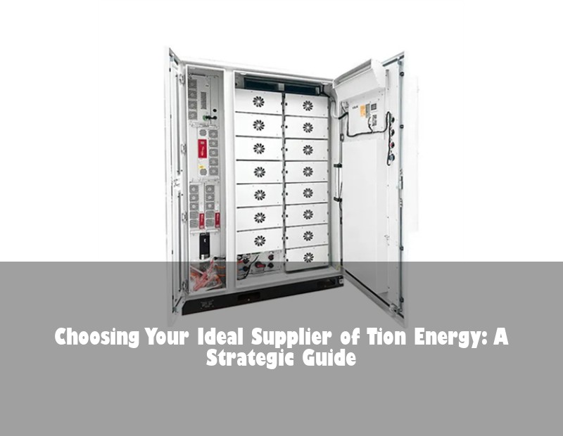 Choosing Your Ideal Supplier of Tion Energy: A Strategic Guide