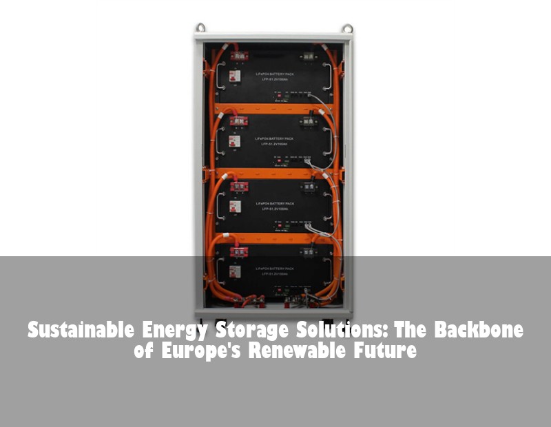 Sustainable Energy Storage Solutions: The Backbone of Europe's Renewable Future