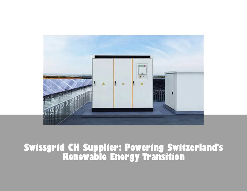 Swissgrid CH Supplier: Powering Switzerland's Renewable Energy Transition | Huijue Solar