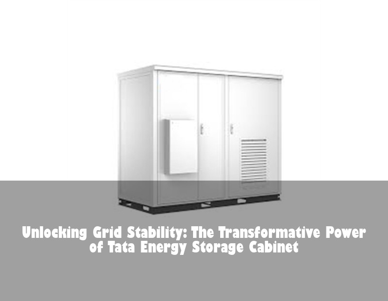 Unlocking Grid Stability: The Transformative Power of Tata Energy Storage Cabinet