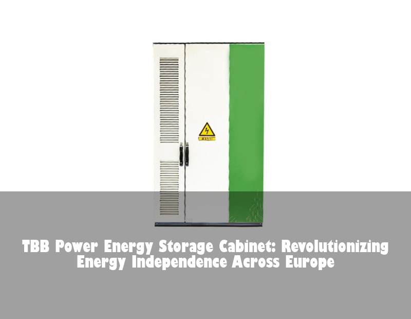TBB Power Energy Storage Cabinet: Revolutionizing Energy Independence Across Europe