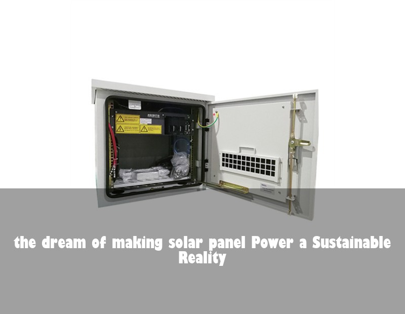 the dream of making solar panel Power a Sustainable Reality