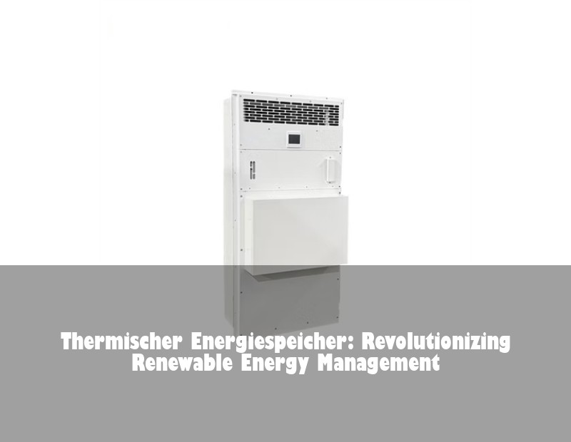 Thermischer Energiespeicher: Revolutionizing Renewable Energy Management