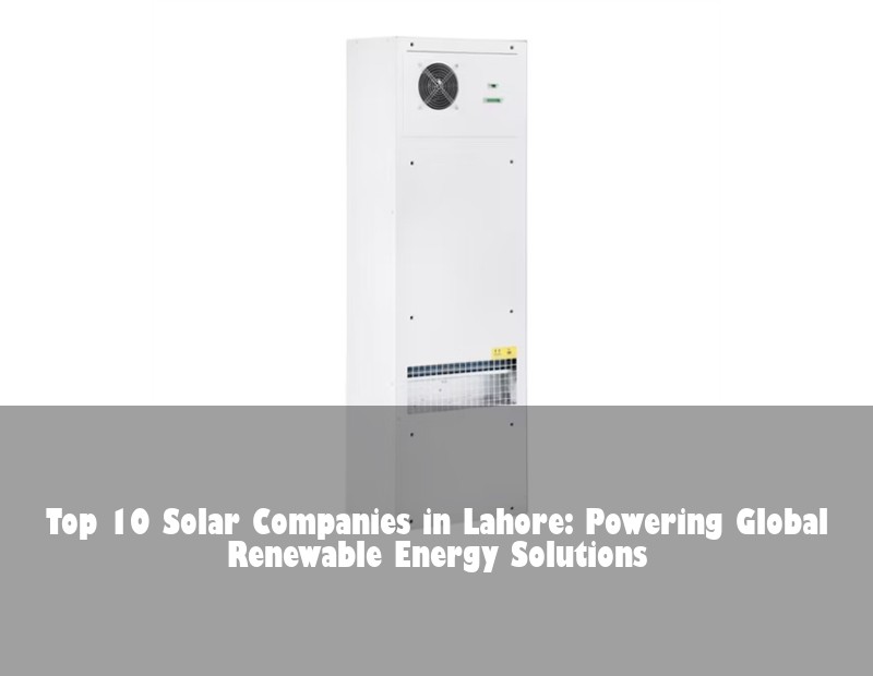 Top 10 Solar Companies in Lahore: Powering Global Renewable Energy Solutions | Huijue Solar