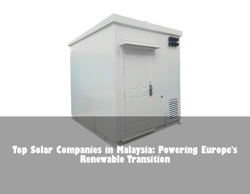 Top Solar Companies in Malaysia: Powering Europe's Renewable Transition