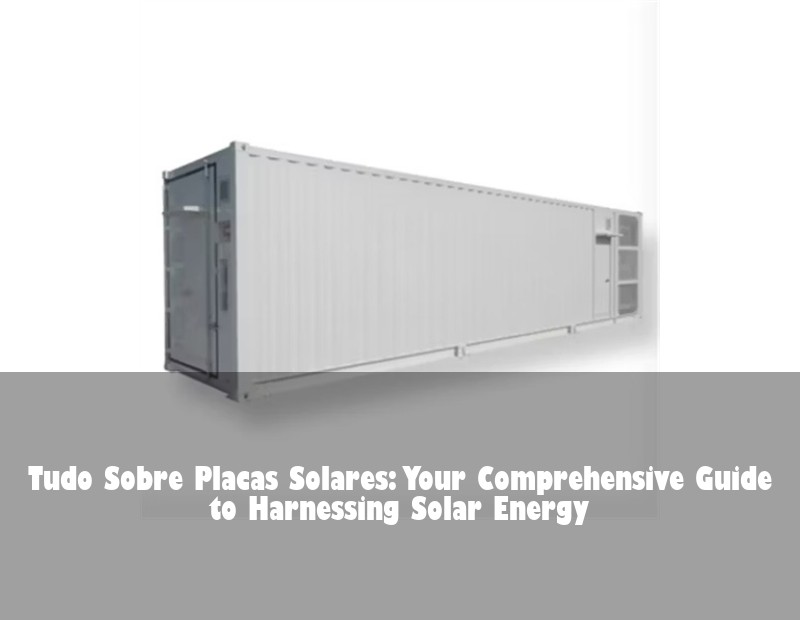 Tudo Sobre Placas Solares: Your Comprehensive Guide to Harnessing Solar Energy