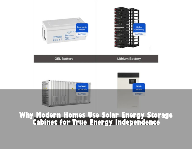Why Modern Homes Use Solar Energy Storage Cabinet for True Energy Independence