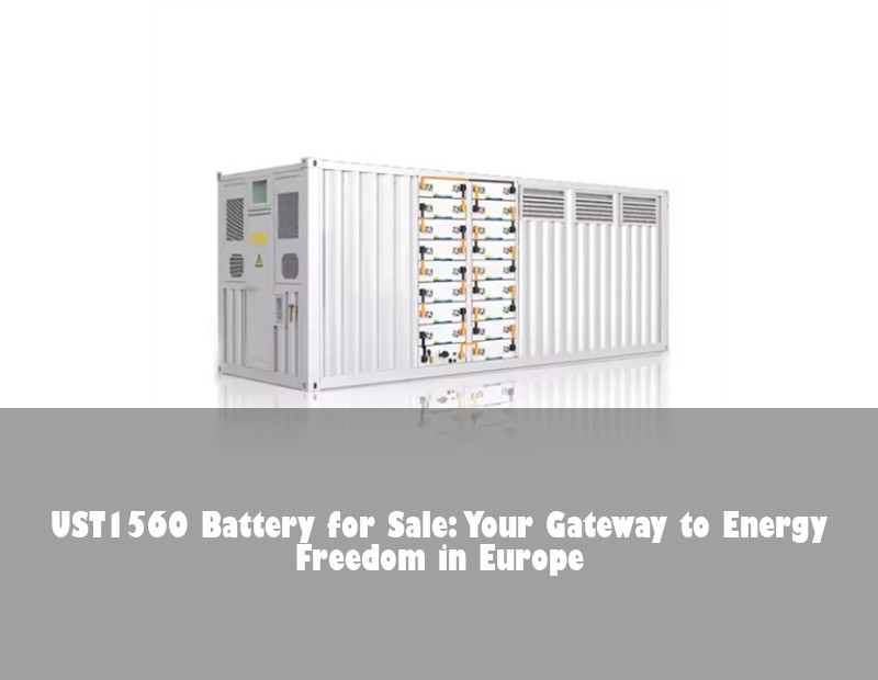 UST1560 Battery for Sale: Your Gateway to Energy Freedom in Europe | Huijue Solar