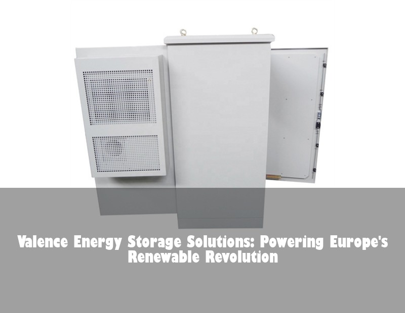 Valence Energy Storage Solutions: Powering Europe's Renewable Revolution