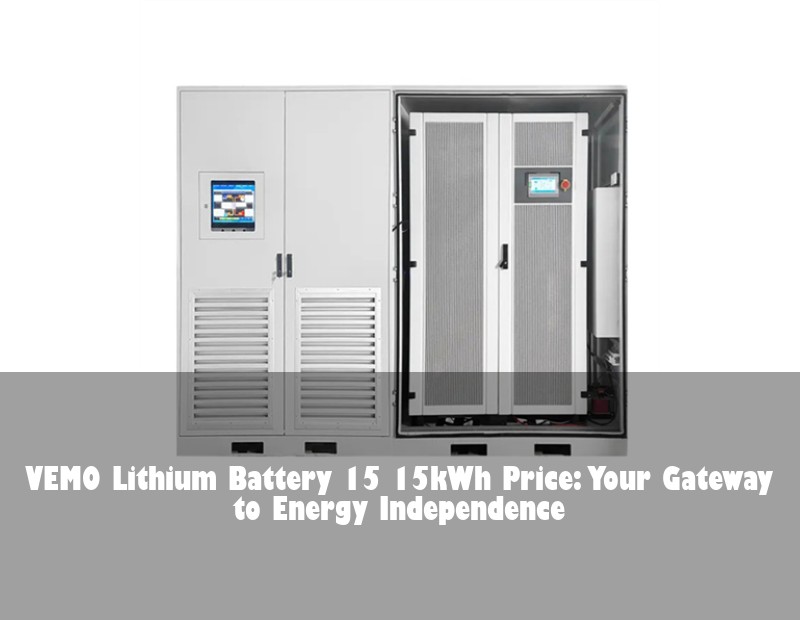 VEMO Lithium Battery 15 15kWh Price: Your Gateway to Energy Independence