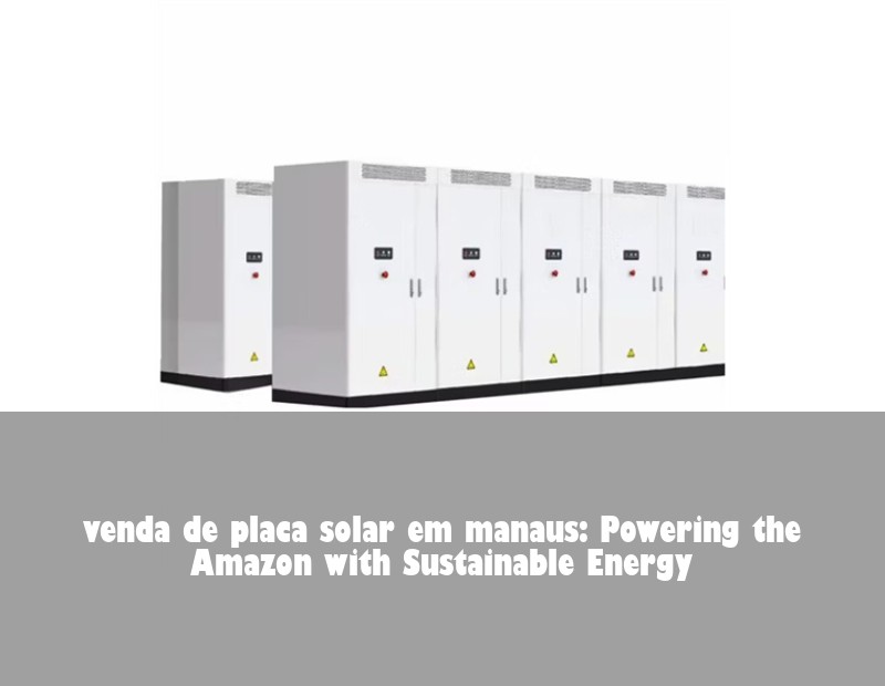 venda de placa solar em manaus: Powering the Amazon with Sustainable Energy