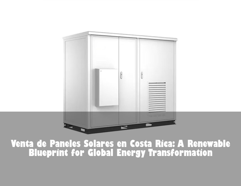 Venta de Paneles Solares en Costa Rica: A Renewable Blueprint for Global Energy Transformation