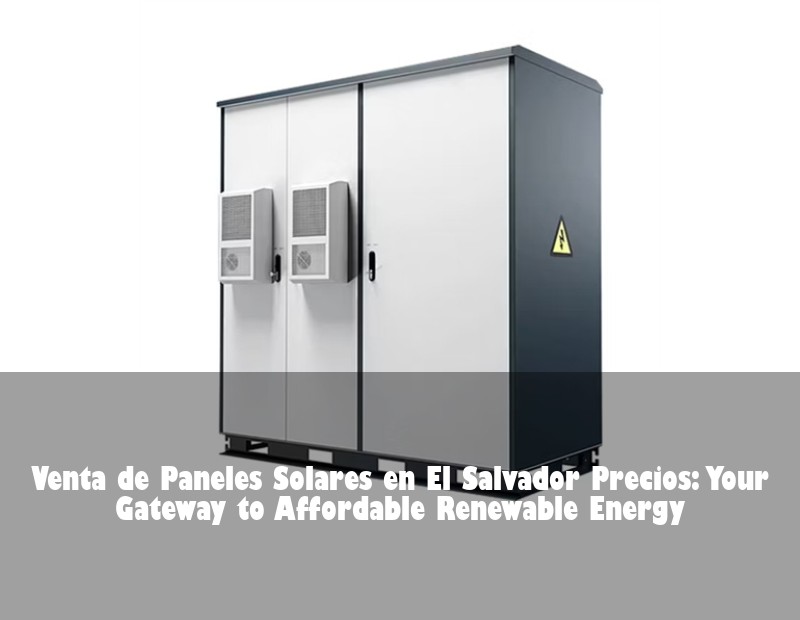 Venta de Paneles Solares en El Salvador Precios: Your Gateway to Affordable Renewable Energy