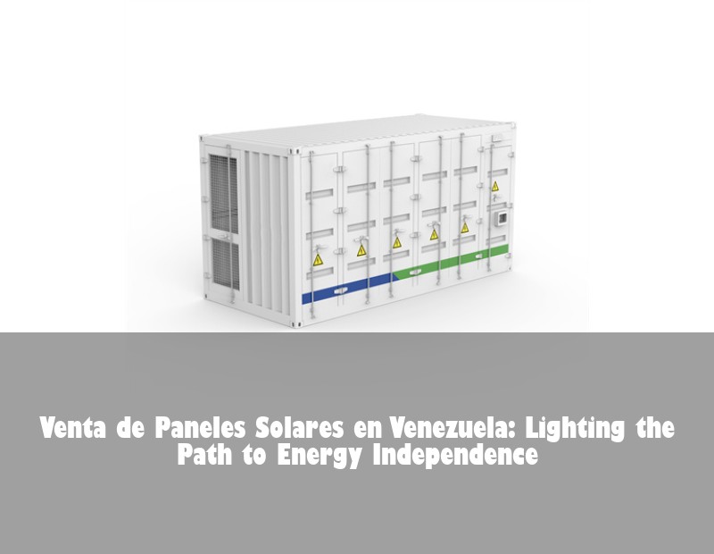 Venta de Paneles Solares en Venezuela: Lighting the Path to Energy Independence